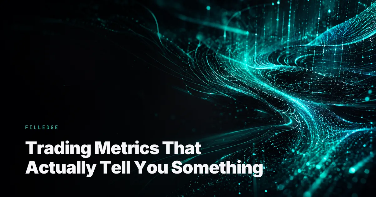 Trading Metrics That Actually Tell You Something — FillEdge
